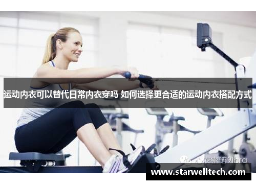 运动内衣可以替代日常内衣穿吗 如何选择更合适的运动内衣搭配方式