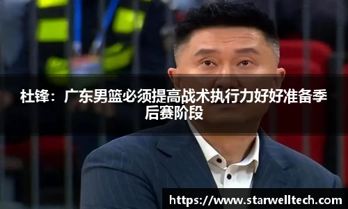 杜锋：广东男篮必须提高战术执行力好好准备季后赛阶段