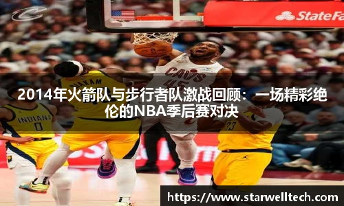 2014年火箭队与步行者队激战回顾：一场精彩绝伦的NBA季后赛对决
